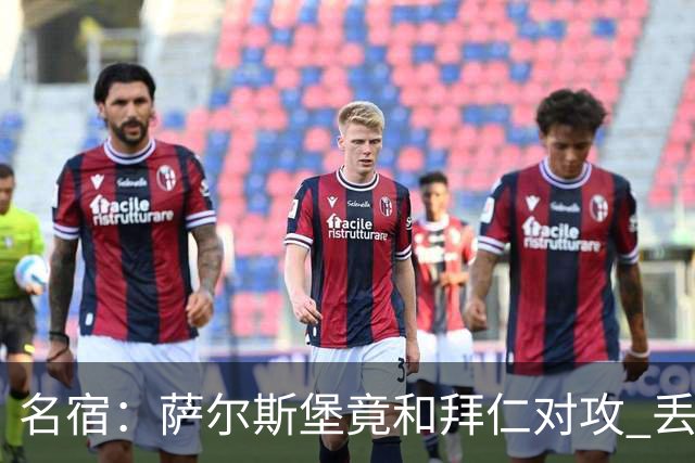 名宿：萨尔斯堡竟和拜仁对攻 丢3个球后就芭比Q了